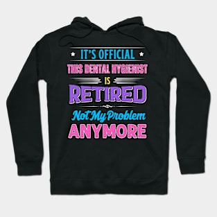 Dental Hygienist Retirement Funny Retired Not My Problem Anymore Hoodie